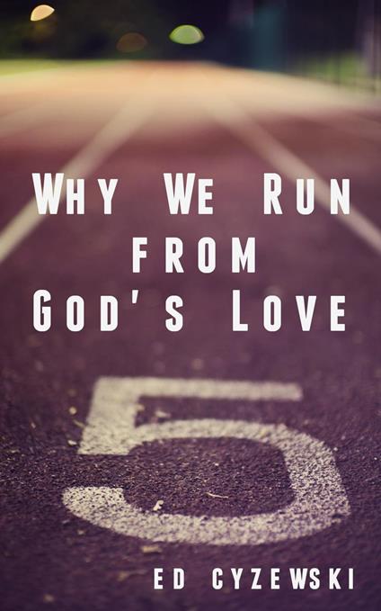 Why We Run from God's Love