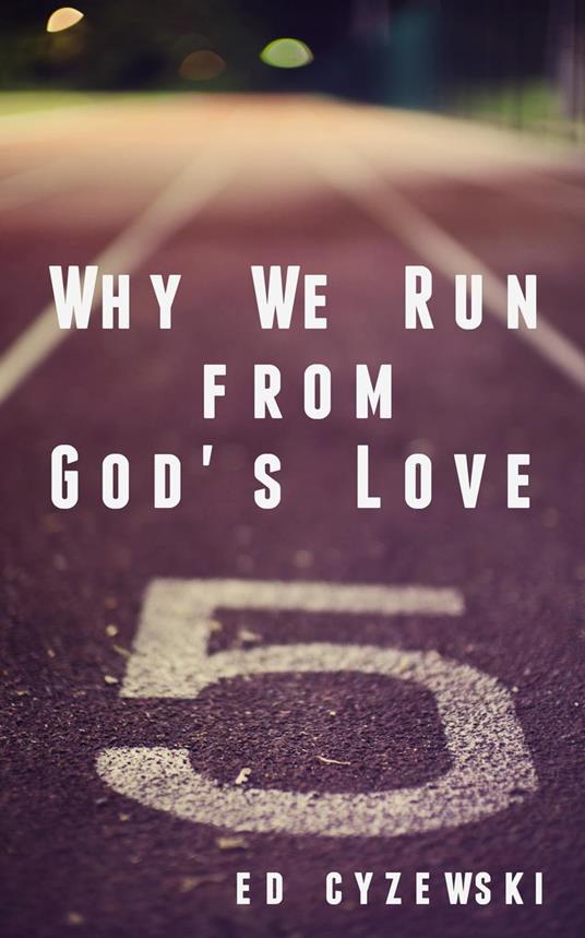 Why We Run from God's Love