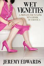 Wet Vignettes (A Private Fountains mini-book of erotica)