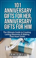 101 Anniversary Gifts for Her, Anniversary Gifts for Him: The Ultimate Guide to Creating Lasting Memories & Making Their Heart Smile!