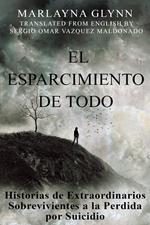 El Esparcimiento de Todo: Historias de Extraordinarios Sobrevivientes a la Perdida por Suicidio.