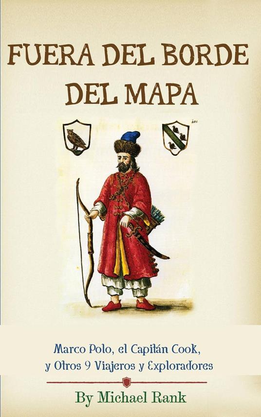 Fuera del Borde del Mapa: Marco Polo, el Capitán Cook, y Otros 9 Viajeros y Exploradores