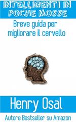 Intelligenti In Poche Mosse - Breve Guida Per Migliorare Il Cervello