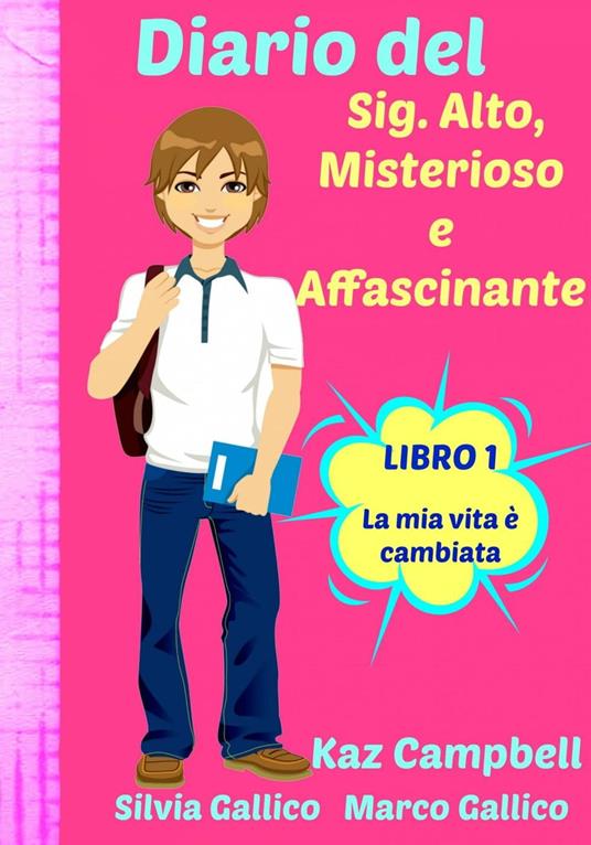 Diario del Sig. Alto, Misterioso e Affascinante La Mia Vita È Cambiata - Libro 1 - Kaz Campbell - ebook