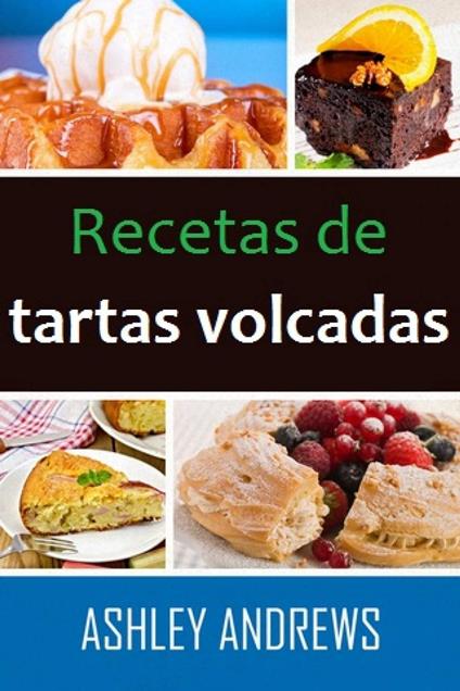 Recetas De Tartas Volcadas: Su Manual De Repostería Definitivo