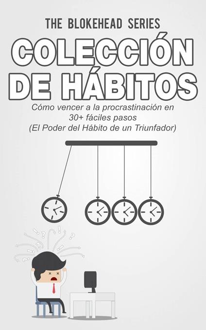 Colección de Hábitos. Cómo Vencer a la Procrastinación en 30+ Fáciles Pasos