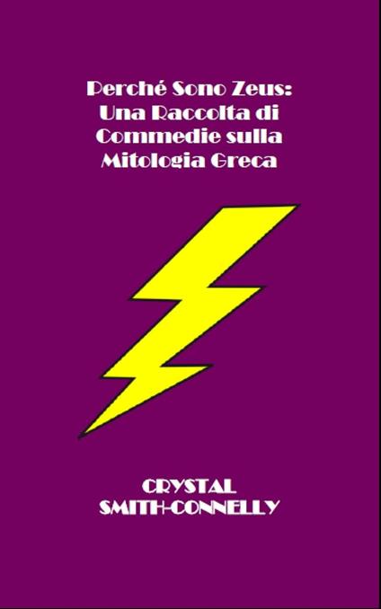 Perché Sono Zeus: Una Raccolta di Commedie sulla Mitologia Greca - Crystal Smith-Connelly - ebook