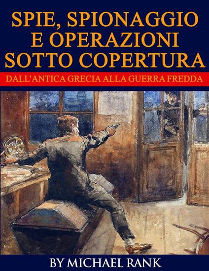 Storie di spie, spionaggio e operazioni sotto copertura dall’antica Grecia alla Guerra fredda - Michael Rank - ebook