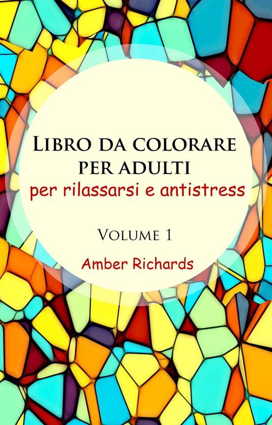 Libro da Colorare per Adulti, per Rilassarsi e Antistress - Volume 1 -  Richards, Amber - Ebook - EPUB2 con DRMFREE