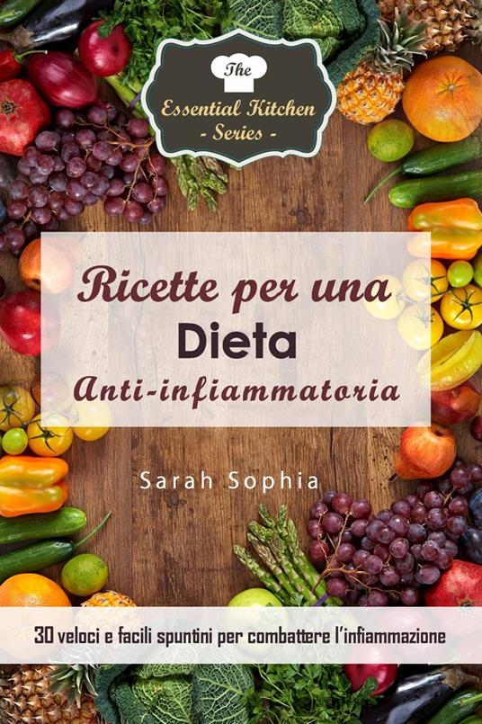 Ricette per una dieta anti-infiammatoria: 30 veloci e facili spuntini per combattere l’infiammazione - Sarah Sophia - ebook