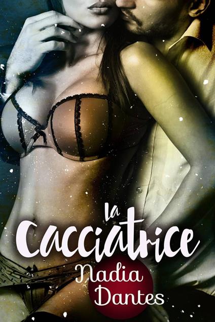 La Cacciatrice - Nadia Dantes - ebook