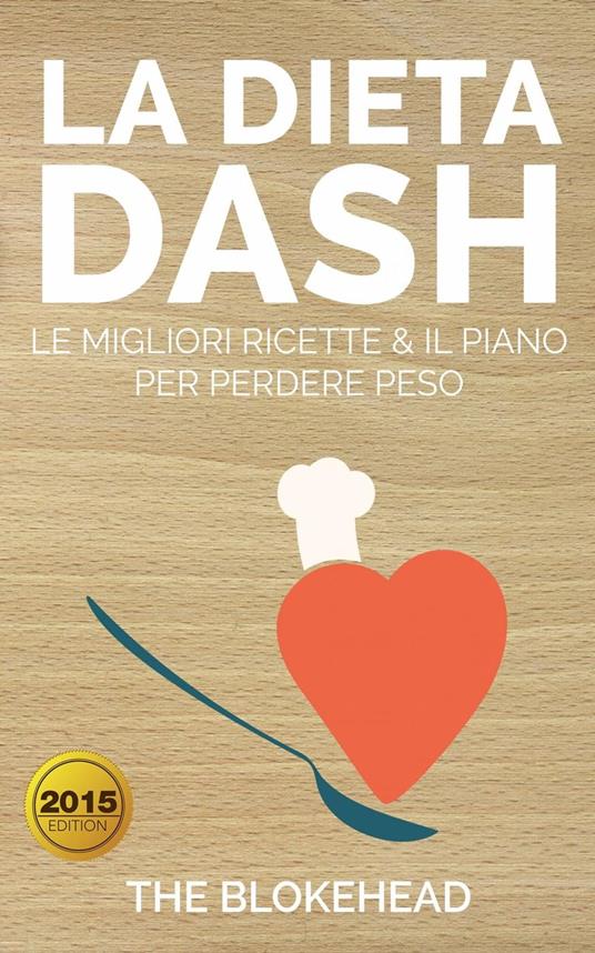 La Dieta DASH: Le Migliori Ricette & il Piano per Perdere Peso - The Blokehead - ebook