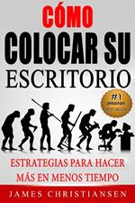 Cómo colocar su escritorio: Estrategias para hacer más en menos tiempo