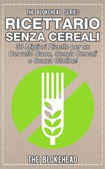 Ricettario Senza Cereali: 30 Migliori Ricette per un Cervello Sano, Senza Cereali e Senza Glutine!