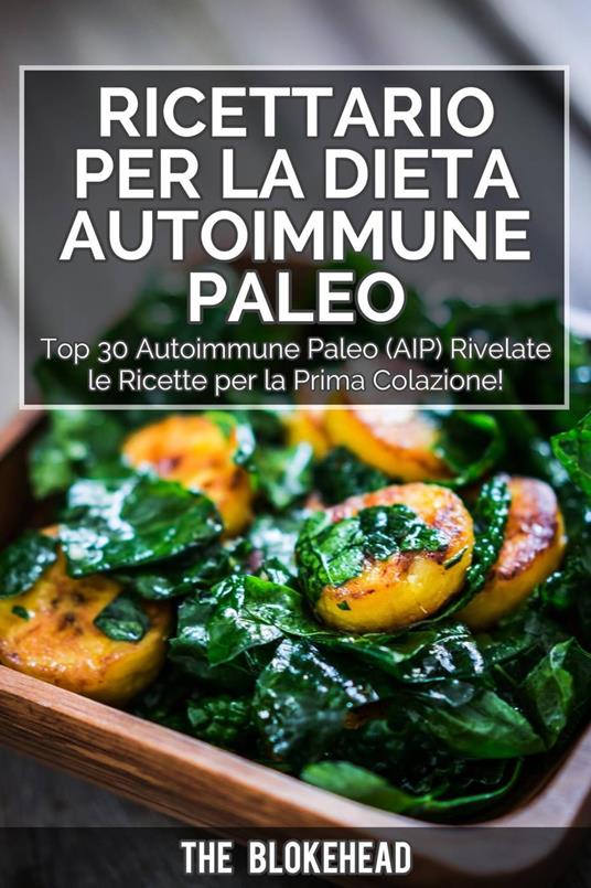 Ricettario per la dieta autoimmune Paleo : Top 30 Autoimmune Paleo (AIP) Rivelate le ricette per la prima colazione! - The Blokehead - ebook