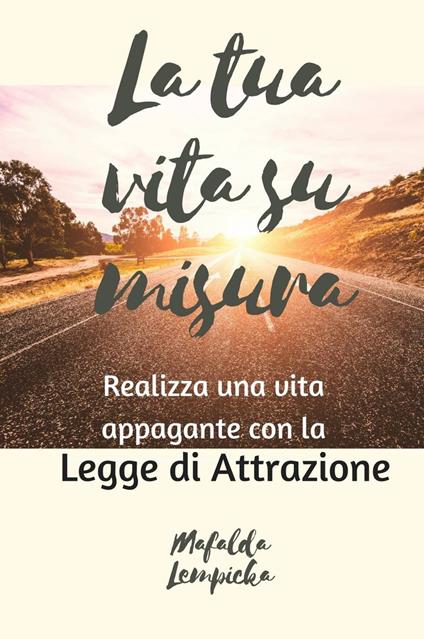 La tua vita su misura: realizza una vita appagante con la Legge di Attrazione - Mafalda Lempicka - ebook