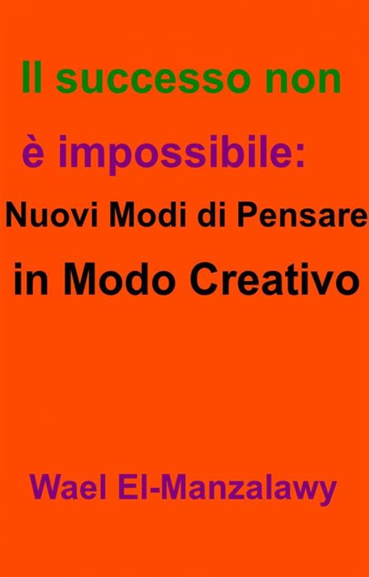 Il Successo Non È Impossibile: Nuovi Modi Di Pensare In Modo Creativo - Wael El,Manzalawy,Stefano Vazzola - ebook