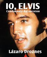 IO, ELVIS. Condannato dal successo.