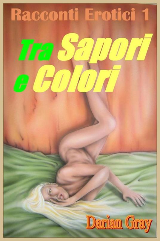 Tra Sapori e Colori. Racconti Erotici 1 - Darian Gray - ebook