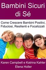 Bambini Sicuri di Sé - Come Crescere Bambini Positivi, Fiduciosi, Resilienti e Focalizzati