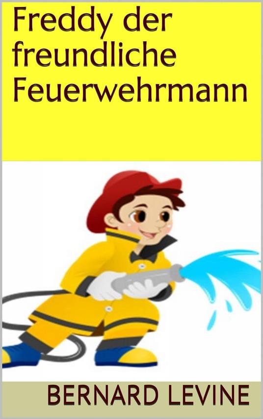 Freddy der freundliche Feuerwehrmann - Bernard Levine - ebook