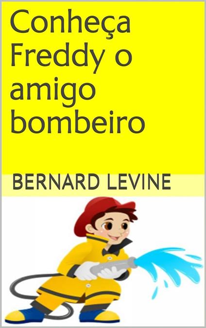Conheça Freddy o amigo bombeiro - Bernard Levine - ebook