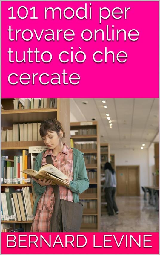 101 modi per trovare online tutto ciò che cercate - Bernard Levine - ebook