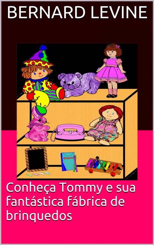 Conheça Tommy e sua fantástica fábrica de brinquedos - Bernard Levine - ebook