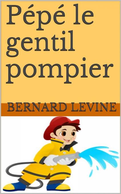 Pépé le gentil pompier - Bernard Levine - ebook