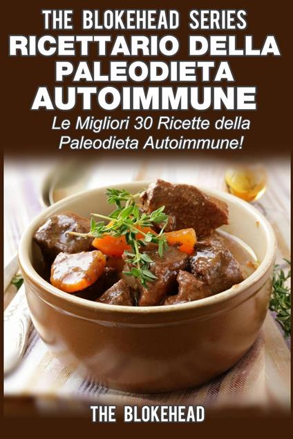 Ricettario della Paleodieta Autoimmune Le Migliori 30 Ricette della Paleodieta Autoimmune! - The Blokehead - ebook