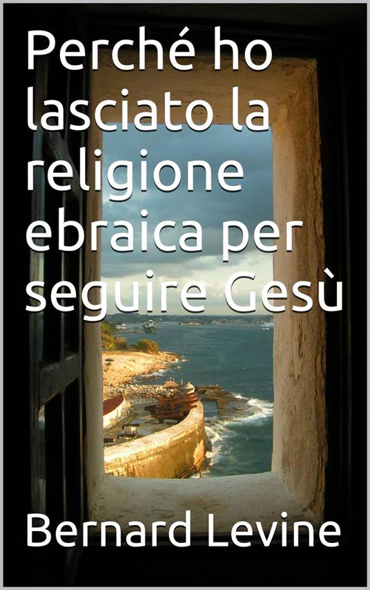 Perché ho lasciato la religione ebraica per seguire Gesù - Bernard Levine - ebook