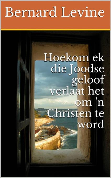 Hoekom ek die Joodse geloof verlaat het om 'n Christen te word - Bernard Levine - ebook