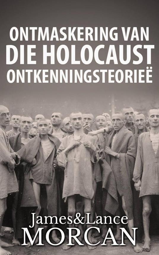 Ontmaskering van die Holocaust Ontkenningsteorieë - James Morcan,Lance Morcan - ebook