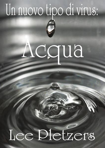 Un nuovo tipo di virus: Acqua - Lee Pletzers - ebook