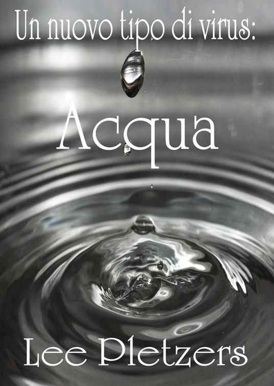 Un nuovo tipo di virus: Acqua - Lee Pletzers - ebook
