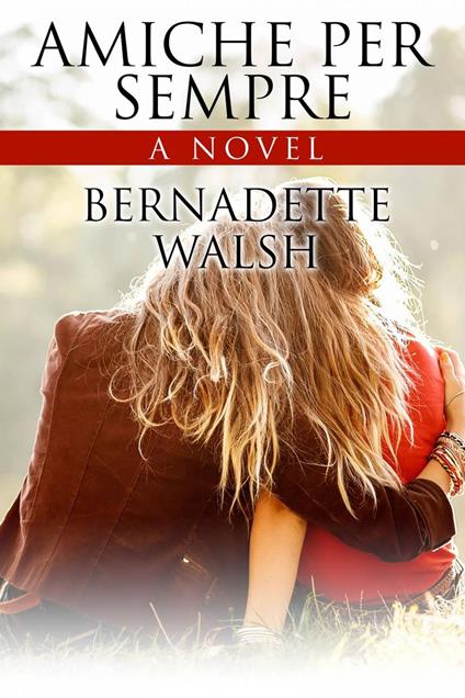 Amiche per sempre - Bernadette Walsh - ebook