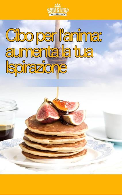Cibo per l'anima: aumenta la tua Ispirazione - Bootstrap Businessmen - ebook