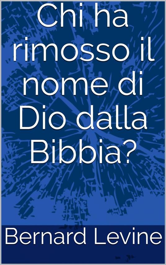 Chi ha rimosso il nome di Dio dalla Bibbia? - Bernard Levine - ebook