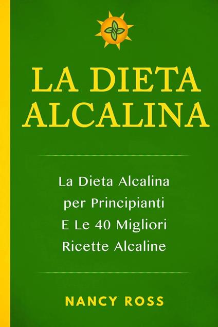 La Dieta Alcalina: La Dieta Alcalina per Principianti E Le 40 Migliori Ricette Alcaline - Nancy Ross - ebook