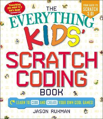 The Everything Kids' Scratch Coding Book: Learn to Code and Create Your Own Cool Games! - Jason Rukman - cover