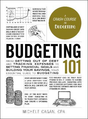Budgeting 101: From Getting Out of Debt and Tracking Expenses to Setting Financial Goals and Building Your Savings, Your Essential Guide to Budgeting - Michele Cagan - cover