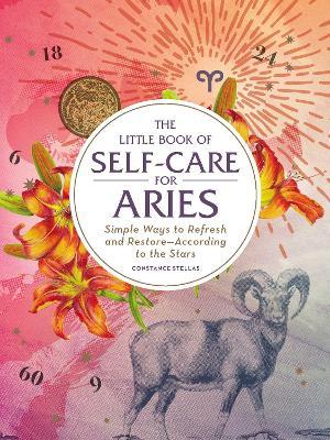 The Little Book of Self-Care for Aries: Simple Ways to Refresh and Restore—According to the Stars - Constance Stellas - cover