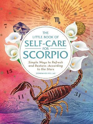 The Little Book of Self-Care for Scorpio: Simple Ways to Refresh and Restore—According to the Stars - Constance Stellas - cover