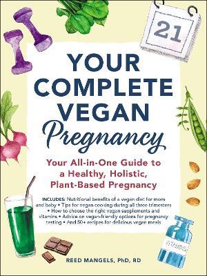 Your Complete Vegan Pregnancy: Your All-in-One Guide to a Healthy, Holistic, Plant-Based Pregnancy - Reed Mangels - cover