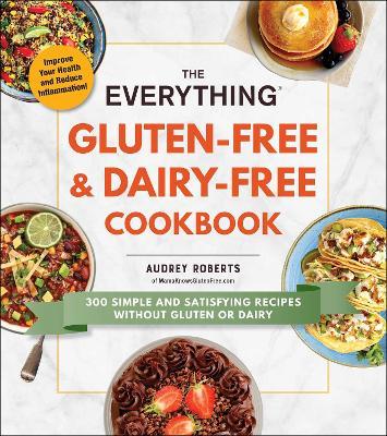 The Everything Gluten-Free & Dairy-Free Cookbook: 300 Simple and Satisfying Recipes without Gluten or Dairy - Audrey Roberts - cover