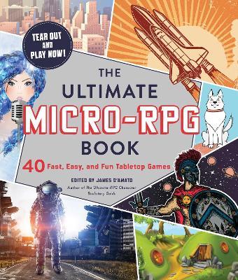 The Ultimate Micro-RPG Book: 40 Fast, Easy, and Fun Tabletop Games - James D’Amato - cover