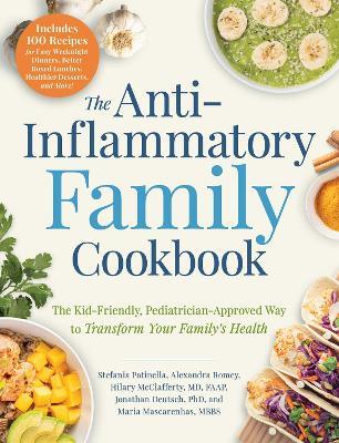 The Anti-Inflammatory Family Cookbook: The Kid-Friendly, Pediatrician-Approved Way to Transform Your Family's Health - Stefania Patinella,Alexandra Romey,Hilary McClafferty - cover