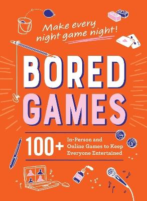 Bored Games: 100+ In-Person and Online Games to Keep Everyone Entertained - Adams Media - cover