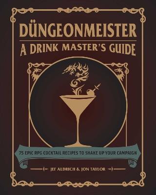 Düngeonmeister: 75 Epic RPG Cocktail Recipes to Shake Up Your Campaign - Jef Aldrich,Jon Taylor - cover
