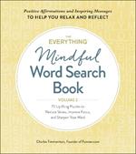 The Everything Mindful Word Search Book, Volume 2: 75 Uplifting Puzzles to Reduce Stress, Improve Focus, and Sharpen Your Mind